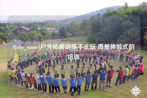 铁门关户外拓展训练不止玩 而是体验式的培训